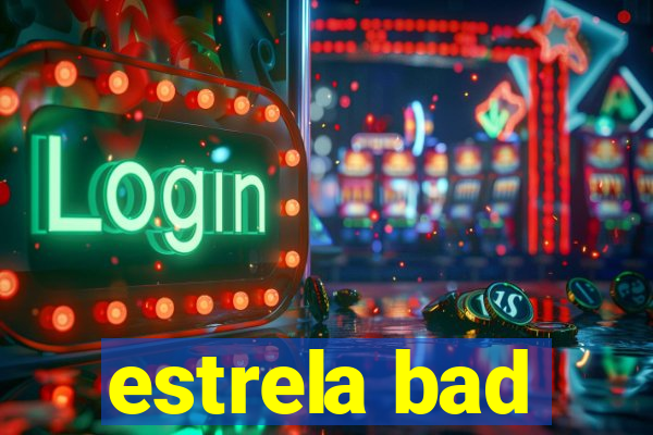 estrela bad